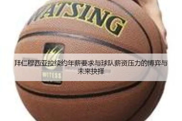 拜仁穆西亚拉续约年薪要求与球队薪资压力的博弈与未来抉择
