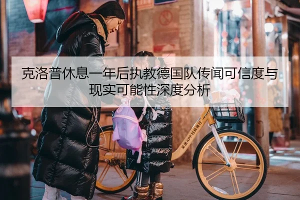 克洛普休息一年后执教德国队传闻可信度与现实可能性深度分析